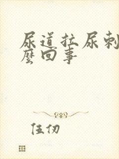 尿道拉尿刺痛怎么回事