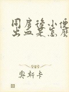 同房后小便刺痛出血是怎么回事女性