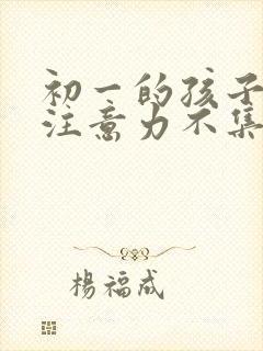 初一的孩子上课注意力不集中