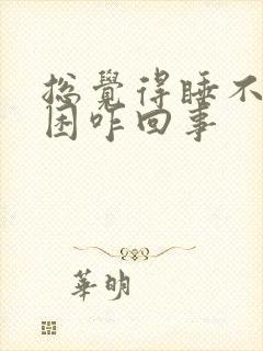 总觉得睡不够犯困咋回事