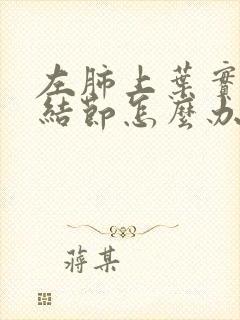 左肺上叶实性小结节怎么办