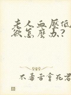 老人血压低没食欲怎么办?封面