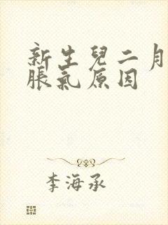 新生儿二月闹肠胀气原因