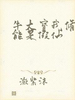 牛大宝我修的可能是假仙