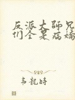 反派大师兄师妹们全是病娇漫画免费观看