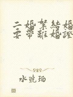 二婚拿结婚证需要带离婚证吗