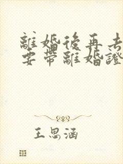 离婚后再去结婚要带离婚证吗