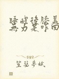 睡醒后膝盖酸软无力是咋回事