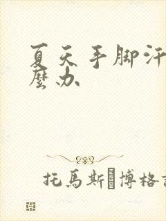 夏天手脚汗多怎么办