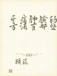 牙痛肿脸的消肿方法有哪些