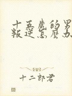 十五岁的男孩太叛逆怎么办