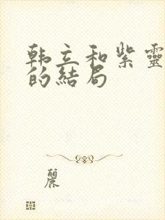 韩立和紫灵最后的结局