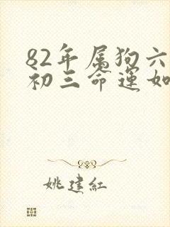 82年属狗六月初三命运如何