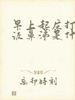 早上起床打喷嚏流鼻涕是什么原因