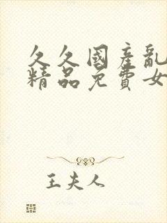 久久国产乱子伦精品免费女,网站