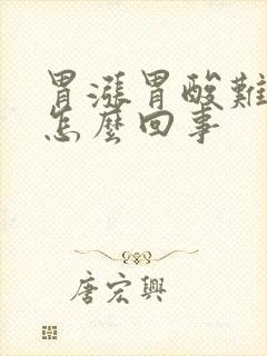 胃涨胃酸难受是怎么回事