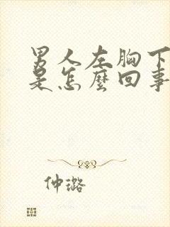 男人左胸下方疼是怎么回事