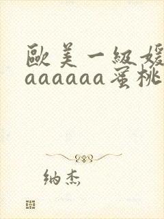 欧美一级媛片aaaaaaa蜜桃