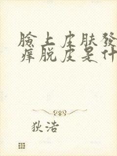 脸上皮肤发红发痒脱皮是什么原因