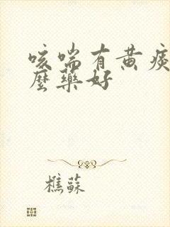 咳喘有黄痰吃什么药好