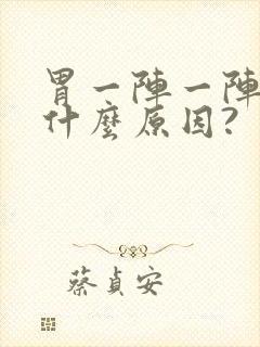 胃一阵一阵痛是什么原因?