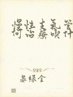 慢性支气管炎如何治疗吃什么药好