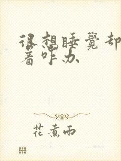 很想睡觉却睡不着咋办