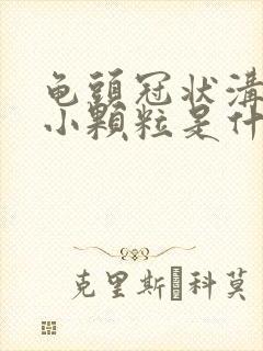 龟头冠状沟出现小颗粒是什么情况