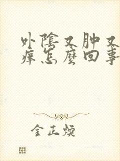 外阴又肿又疼又痒怎么回事