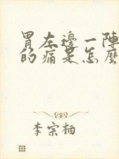 胃左边一阵一阵的痛是怎么回事