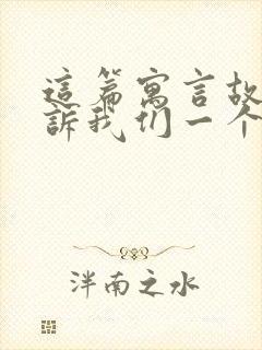 这篇寓言故事告诉我们一个什么道理