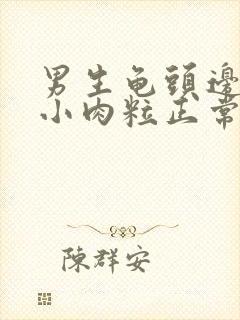 男生龟头边缘有小肉粒正常吗