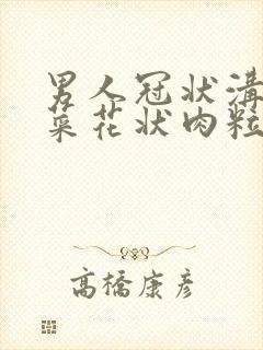 男人冠状沟上长菜花状肉粒