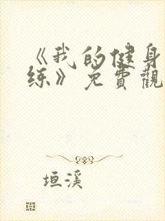 《我的健身男教练》免费观看完整版