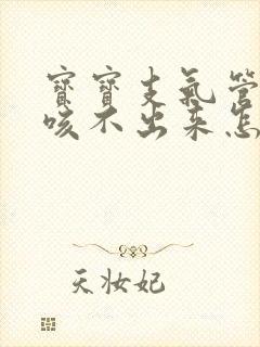 宝宝支气管炎痰咳不出来怎么办