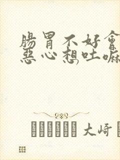 肠胃不好会头晕恶心想吐嘛