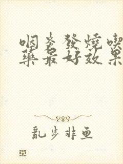 咽炎发烧吃什么药最好效果封面