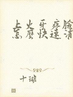 上火牙疼脸肿了怎么快速消肿