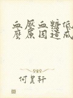 血压血糖低是什么原因造成的