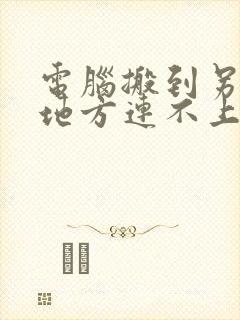 电脑搬到另一个地方连不上网怎么办