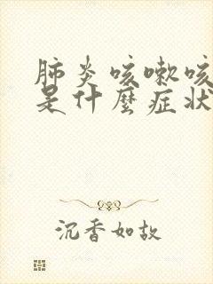 肺炎咳嗽咳黄痰是什么症状