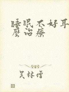 睡眠不好耳鸣怎么治疗