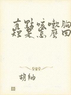 有点咳嗽胸闷气短是怎么回事