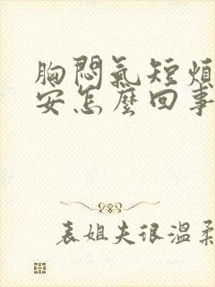 胸闷气短烦躁不安怎么回事封面