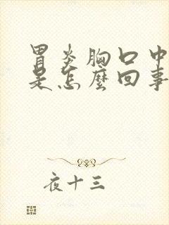 胃炎胸口中间疼是怎么回事