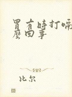 胃有时打嗝是怎么回事封面