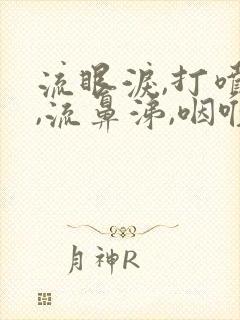 流眼泪,打喷嚏,流鼻涕,咽喉痛