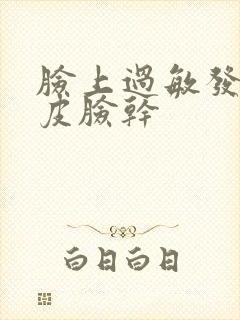 脸上过敏发红脱皮脸干