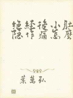 绝经后小肚子隐隐作痛怎么回事