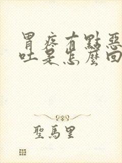 胃疼有点恶心想吐是怎么回事